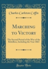 Image for Marching to Victory: The Second Period of the War of the Rebellion, Including the Year 1863 (Classic Reprint)