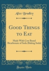 Image for Good Things to Eat: Made With Cow Brand Bicarbonate of Soda (Baking Soda) (Classic Reprint)