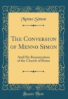 Image for The Conversion of Menno Simon: And His Renunciation of the Church of Rome (Classic Reprint)