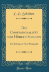 Image for Die Confessionalitat der Hohern Schulen: Ein Beitrag zur Schul-Padagogik (Classic Reprint)
