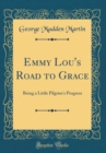 Image for Emmy Lou&#39;s Road to Grace: Being a Little Pilgrim&#39;s Progress (Classic Reprint)