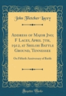 Image for Address of Major Jno. F. Lacey, April 7th, 1912, at Shiloh Battle Ground, Tennessee, On Fiftieth Anniversary of Battle: Why Do We Create Battle Field Parks and Erect Monuments Thereon? (Classic Reprin