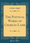 Image for The Poetical Works of Charles Lamb (Classic Reprint)