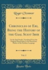 Image for Chronicles of Eri, Being the History of the Gaal Sciot Iber, Vol. 2: Or the Irish People, Translated From the Original Manuscripts in the Phoenician Dialect of the Scythian Language (Classic Reprint)