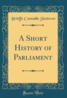 Image for A Short History of Parliament (Classic Reprint)