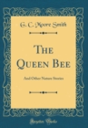 Image for The Queen Bee: And Other Nature Stories (Classic Reprint)