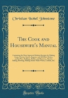 Image for The Cook and Housewife&#39;s Manual: Containing the Most Approved Modern Receipts for Making Soups, Gravies, Sauces, Ragouts, and All Made-Dishes, and for Pies, Puddings, Pickles, and Preserves, Also for 
