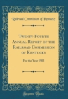 Image for Twenty-Fourth Annual Report of the Railroad Commission of Kentucky: For the Year 1903 (Classic Reprint)