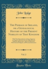Image for The Peerage of Ireland, or a Genealogical History of the Present Nobility of That Kingdom, Vol. 2: With Their Paternal Coats of Arms, Engraven on Copper; Collected From the Public Records, Authentic M
