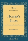 Image for Homer&#39;s Ilias: Im Versmaß der Urschrift Ubersetzt (Classic Reprint)