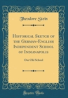 Image for Historical Sketch of the German-English Independent School of Indianapolis: Our Old School (Classic Reprint)