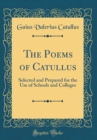 Image for The Poems of Catullus: Selected and Prepared for the Use of Schools and Colleges (Classic Reprint)