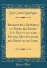 Image for Resgate das Estradas de Ferro do Recife A S. Francisco e de Outras Que Gozavam da Garantia de Juros (Classic Reprint)