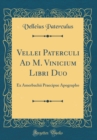 Image for Vellei Paterculi Ad M. Vinicium Libri Duo: Ex Amerbachii Praecipue Apographo (Classic Reprint)