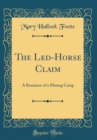Image for The Led-Horse Claim: A Romance of a Mining Camp (Classic Reprint)
