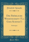 Image for Die Frohliche Wissenschaft (&quot;La Gaya Scienza&quot;): Dichtungen (Classic Reprint)