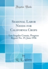 Image for Seasonal Labor Needs for California Crops: Los Angeles County, Progress Report No. 19, June 1936 (Classic Reprint)