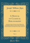Image for A Manual of Classical Bibliography, Vol. 1: Comprising a Copious Detail of the Various Editions of the Greek and Latin Classics, and of the Critical and Philological Works Published in Illustration of