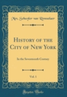 Image for History of the City of New York, Vol. 1: In the Seventeenth Century (Classic Reprint)