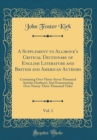 Image for A Supplement to Allibone&#39;s Critical Dictionary of English Literature and British and American Authors, Vol. 1: Containing Over Thirty-Seven Thousand Articles (Authors), And Enumerating Over Ninety-Thr