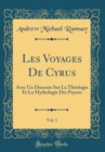 Image for Les Voyages De Cyrus, Vol. 1: Avec Un Discours Sur La Theologie Et La Mythologie Des Payens (Classic Reprint)