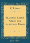 Image for Seasonal Labor Needs for California Crops (Classic Reprint)