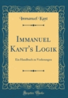 Image for Immanuel Kant&#39;s Logik: Ein Handbuch zu Vorlesungen (Classic Reprint)