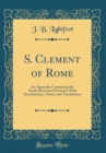 Image for S. Clement of Rome: An Appendix Containing the Newly Recovered Portions; With Introductions, Notes, and Translations (Classic Reprint)