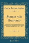 Image for Schley and Santiago: An Historical Account of the Blockade and Final Destruction of the Spanish Fleet Under Command of Admiral Pasquale Cervera, July 3, 1898 (Classic Reprint)