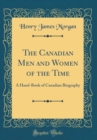 Image for The Canadian Men and Women of the Time: A Hand-Book of Canadian Biography (Classic Reprint)