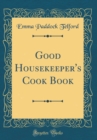 Image for Good Housekeeper&#39;s Cook Book (Classic Reprint)