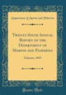 Image for Twenty-Sixth Annual Report of the Department of Marine and Fisheries: Fisheries, 1893 (Classic Reprint)