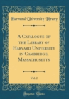 Image for A Catalogue of the Library of Harvard University in Cambridge, Massachusetts, Vol. 2 (Classic Reprint)