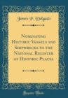Image for Nominating Historic Vessels and Shipwrecks to the National Register of Historic Places (Classic Reprint)