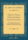Image for Tibetan Tales, Derived From Indian Sources: Translated From the Tibetan of the Kah-Gyur (Classic Reprint)