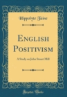 Image for English Positivism: A Study on John Stuart Mill (Classic Reprint)