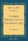 Image for Lumber Production in Colorado, 1957 (Classic Reprint)