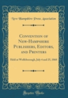 Image for Convention of New-Hampshire Publishers, Editors, and Printers: Held at Wolfeborough, July 4 and 25, 1868 (Classic Reprint)