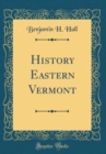 Image for History Eastern Vermont (Classic Reprint)
