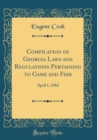 Image for Compilation of Georgia Laws and Regulations Pertaining to Game and Fish: April 1, 1962 (Classic Reprint)