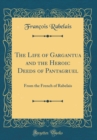 Image for The Life of Gargantua and the Heroic Deeds of Pantagruel: From the French of Rabelais (Classic Reprint)