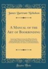 Image for A Manual of the Art of Bookbinding: Containing Full Instructions in the Different Branches of Forwarding, Gilding, and Finishing; Also, the Art of Marbling Book-Edges and Paper; The Whole Designed for