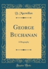 Image for George Buchanan: A Biography (Classic Reprint)