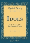 Image for Idols: Or the Secret of the Rue Chaussee D&#39;antin (Classic Reprint)