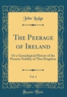 Image for The Peerage of Ireland, Vol. 4: Or a Genealogical History of the Present Nobility of That Kingdom (Classic Reprint)