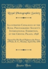 Image for Illustrated Catalogue of the Royal Photographic Society&#39;s International Exhibition, at the Crystal Palace, 1898: Opened by His Royal Highness the Prince of Wales, K. G., Monday, April 25th, 1898 (Clas