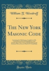 Image for The New York Masonic Code: Containing the Old Charges, Compiled in 1720, Constitutions and General Regulations of the Grand Lodge of New York, and the Resolutions and Decisions Now in Force in That M.