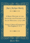Image for A Brief History of the Ancestry and Posterity of Allan Maclean, 1715-1786, Vernon, Colony of Connecticut, New England, U.S.A. (Classic Reprint)
