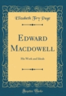 Image for Edward Macdowell: His Work and Ideals (Classic Reprint)
