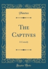 Image for The Captives: A Comedy (Classic Reprint)